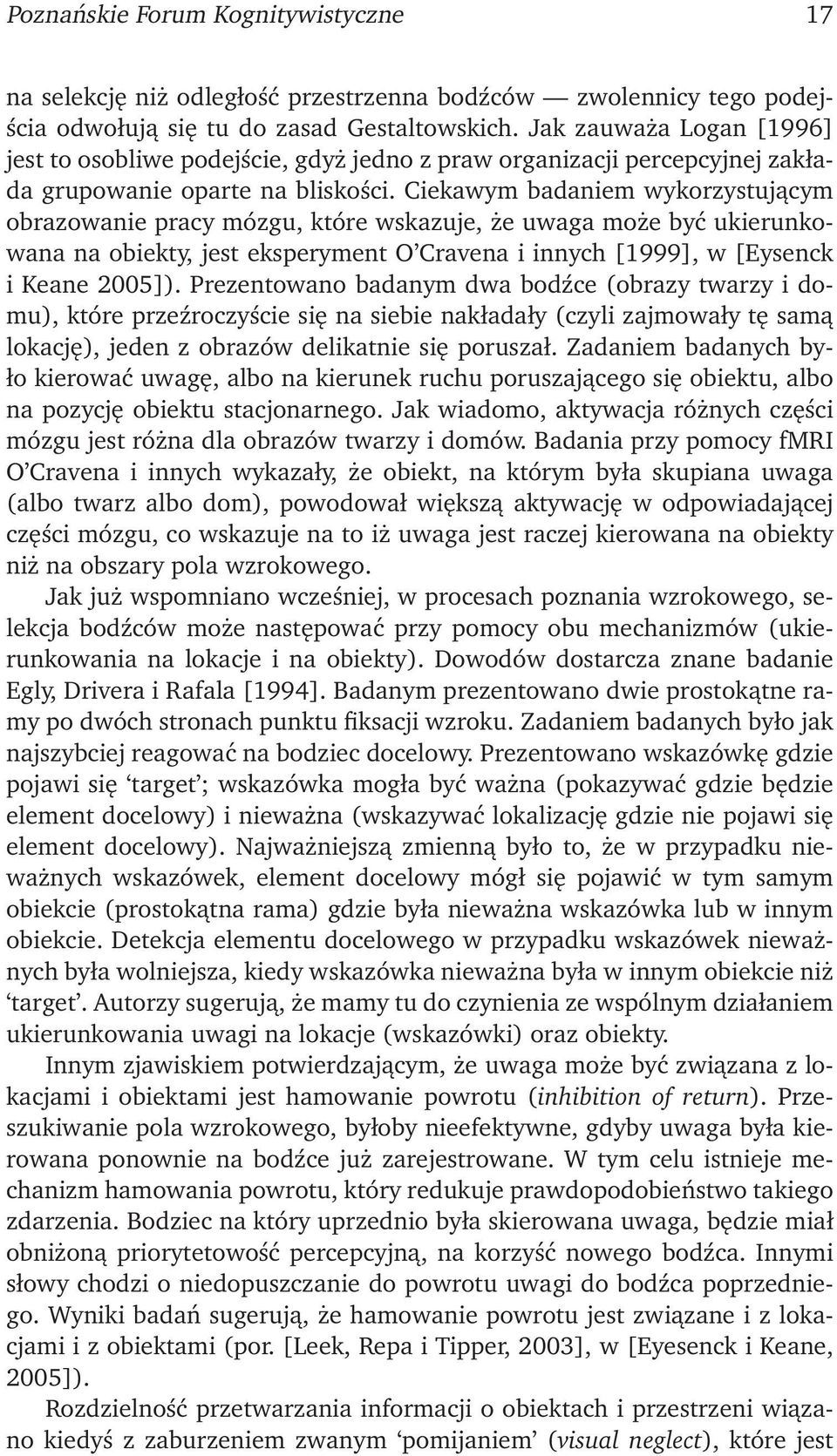 Ciekawym badaniem wykorzystującym obrazowanie pracy mózgu, które wskazuje, że uwaga może być ukierunkowana na obiekty, jest eksperyment O Cravena i innych [1999], w [Eysenck i Keane 2005]).