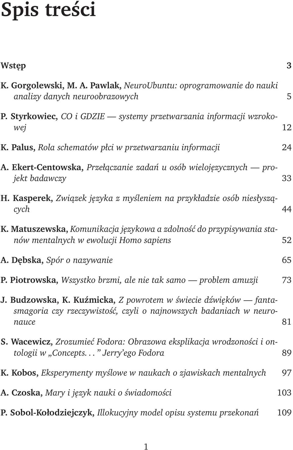 Kasperek, Związek języka z myśleniem na przykładzie osób niesłyszących 44 K. Matuszewska, Komunikacja językowa a zdolność do przypisywania stanów mentalnych w ewolucji Homo sapiens 52 A.