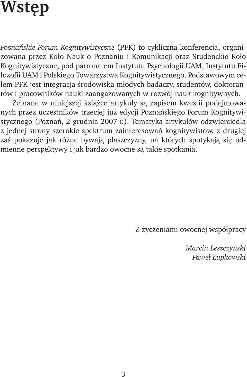 Podstawowym celem PFK jest integracja środowiska młodych badaczy, studentów, doktorantów i pracowników nauki zaangażowanych w rozwój nauk kognitywnych.