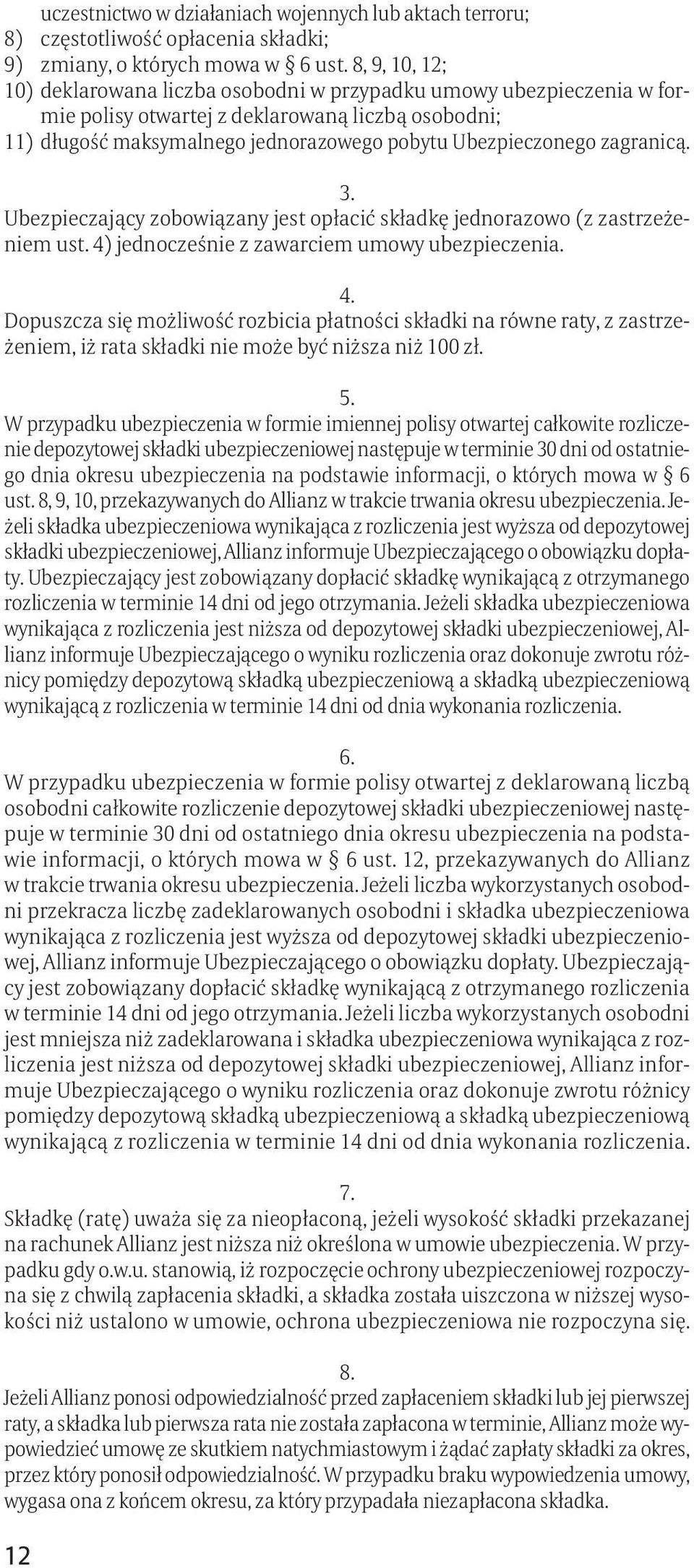 zagranicą. 3. Ubezpieczający zobowiązany jest opłacić składkę jednorazowo (z zastrzeżeniem ust. 4)