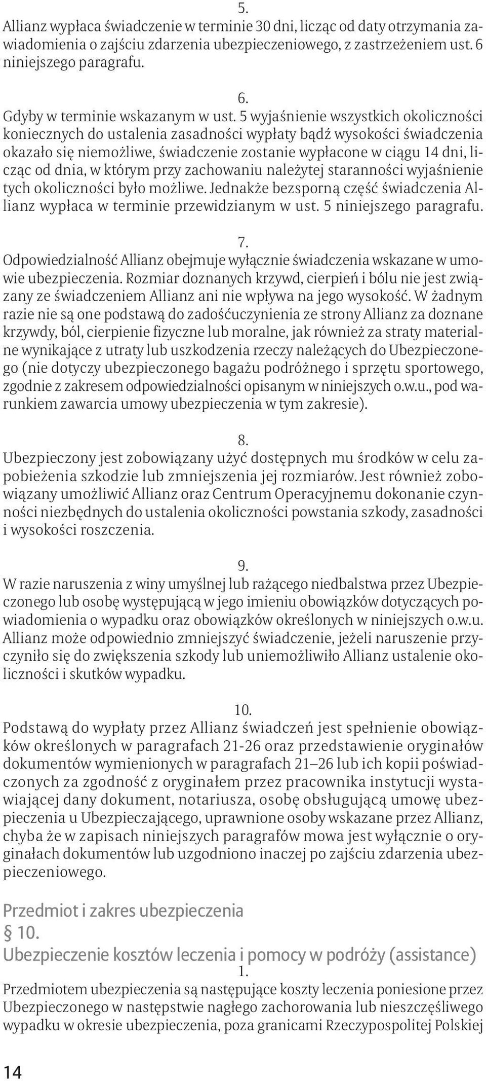 którym przy zachowaniu należytej staranności wyjaśnienie tych okoliczności było możliwe. Jednakże bezsporną część świadczenia Allianz wypłaca w terminie przewidzianym w ust. 5 niniejszego paragrafu.