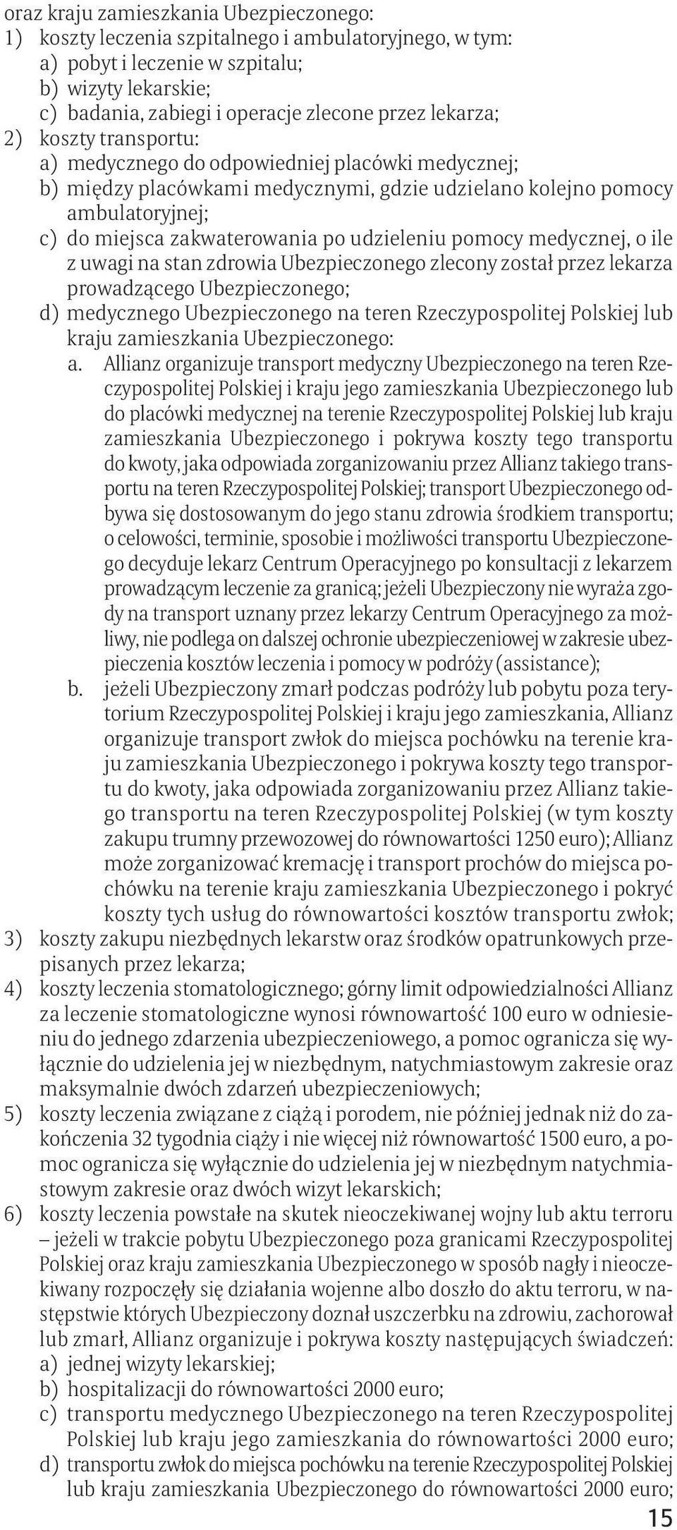 udzieleniu pomocy medycznej, o ile z uwagi na stan zdrowia Ubezpieczonego zlecony został przez lekarza prowadzącego Ubezpieczonego; d) medycznego Ubezpieczonego na teren Rzeczypospolitej Polskiej lub