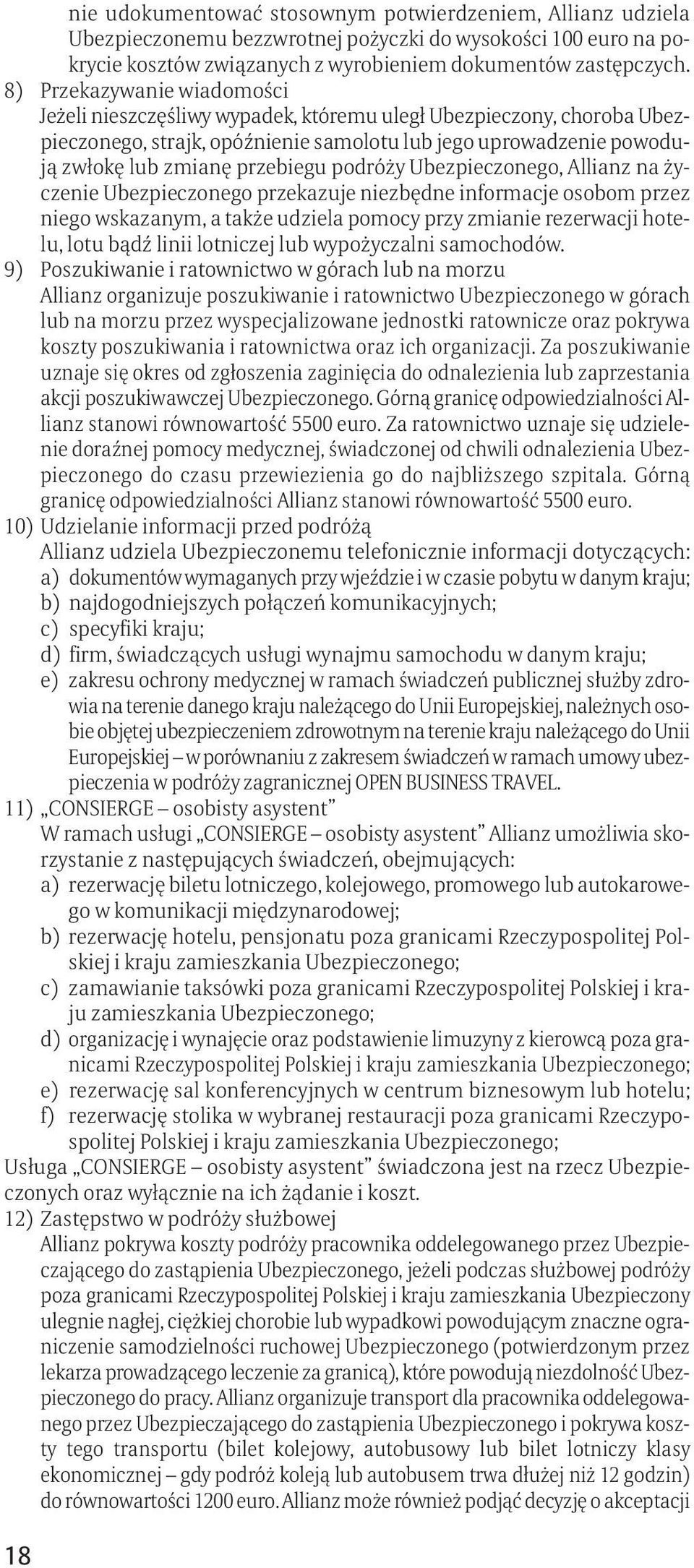 podróży Ubezpieczonego, Allianz na życzenie Ubezpieczonego przekazuje niezbędne informacje osobom przez niego wskazanym, a także udziela pomocy przy zmianie rezerwacji hotelu, lotu bądź linii