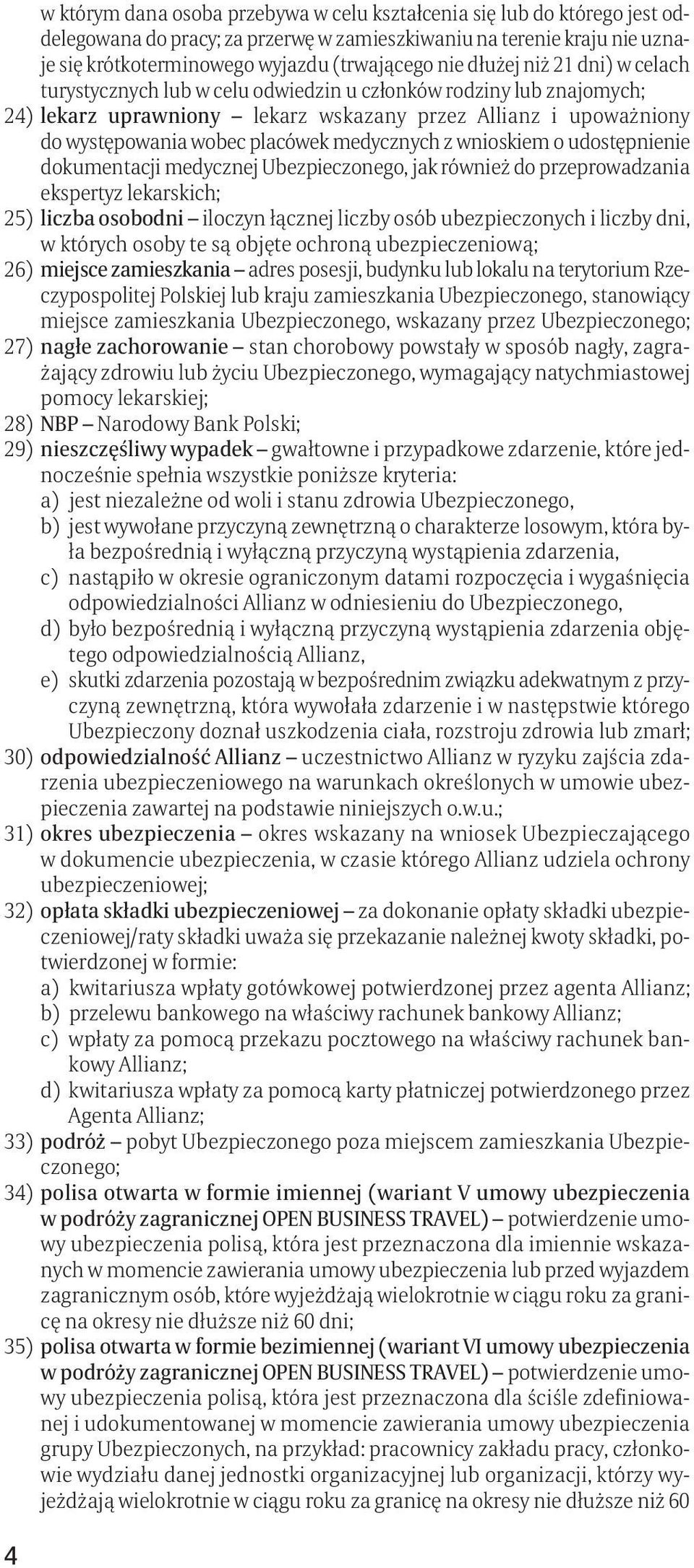 medycznych z wnioskiem o udostępnienie dokumentacji medycznej Ubezpieczonego, jak również do przeprowadzania ekspertyz lekarskich; 25) liczba osobodni iloczyn łącznej liczby osób ubezpieczonych i