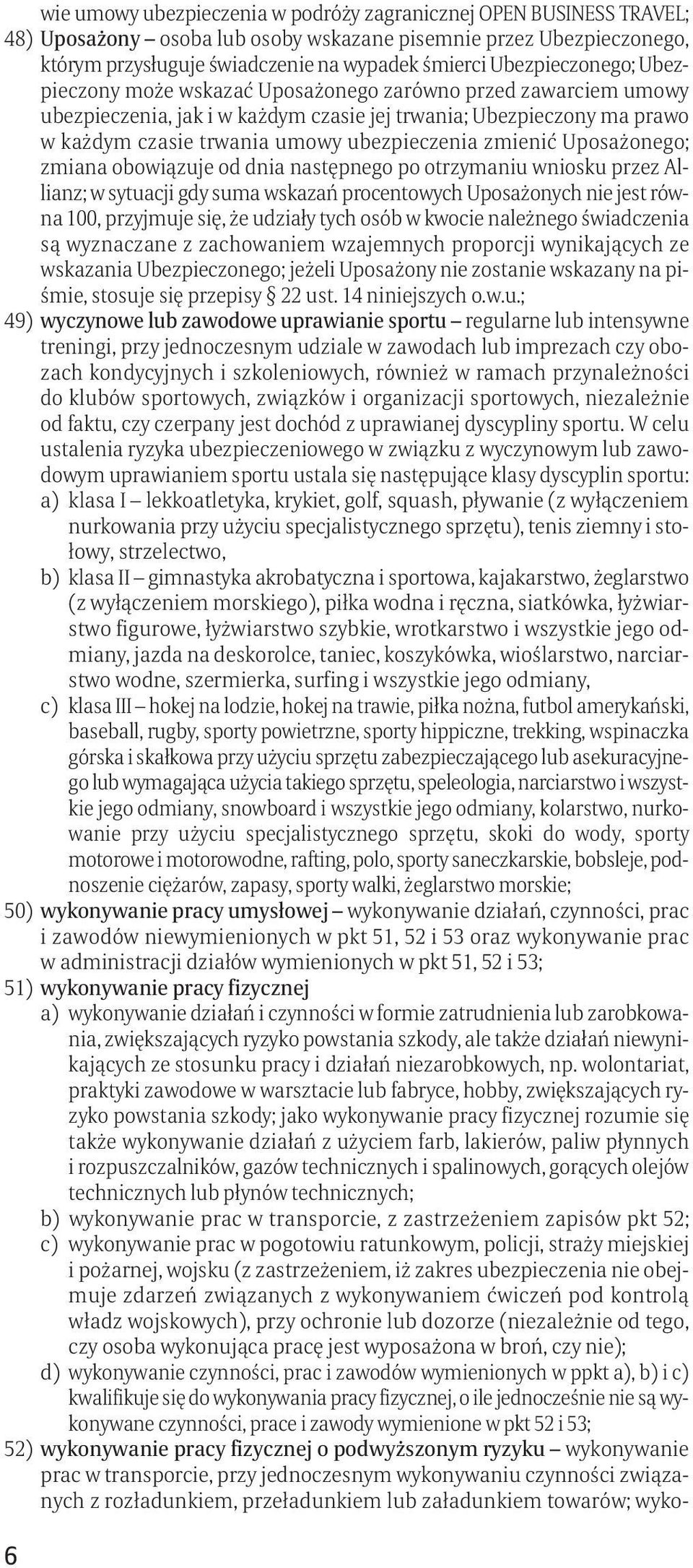 zmienić Uposażonego; zmiana obowiązuje od dnia następnego po otrzymaniu wniosku przez Allianz; w sytuacji gdy suma wskazań procentowych Uposażonych nie jest równa 100, przyjmuje się, że udziały tych