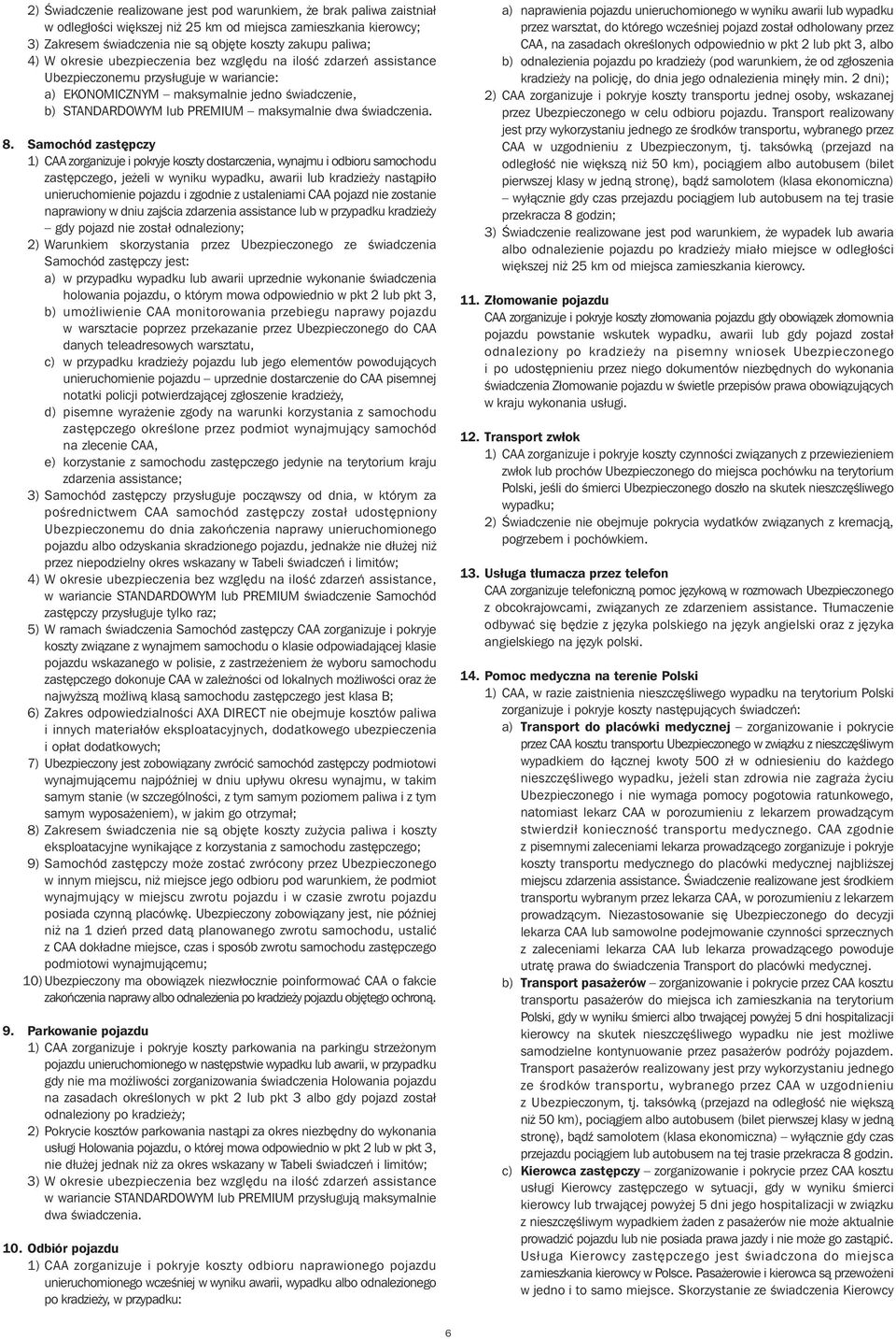 Samochód zast pczy 1) CAA zorganizuje i pokryje koszty dostarczenia, wynajmu i odbioru samochodu zast pczego, je eli w wyniku wypadku, awarii lub kradzie y nastàpiło unieruchomienie pojazdu i zgodnie