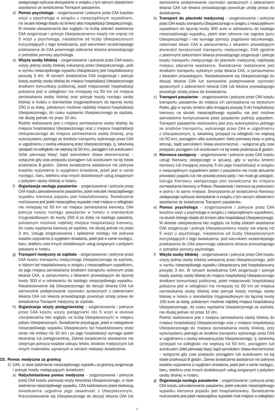 W okresie ubezpieczenia bez wzgl du na liczb zdarzeƒ assistance CAA zorganizuje i pokryje Ubezpieczonemu koszty nie wi cej ni 5 wizyt u psychologa, niezale nie od liczby Ubezpieczonych korzystajàcych