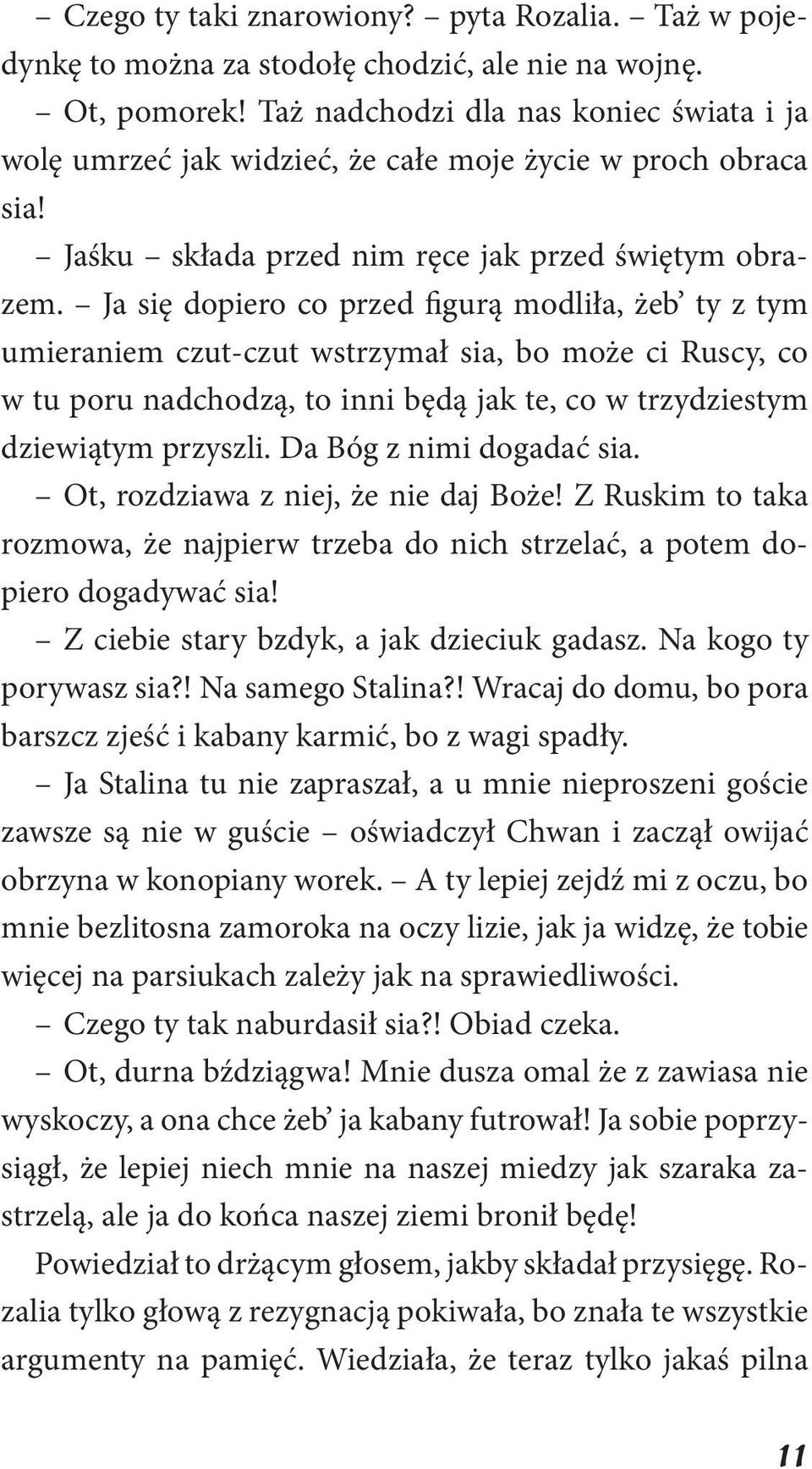 Ja się dopiero co przed igurą modliła, żeb ty z tym umieraniem czut-czut wstrzymał sia, bo może ci Ruscy, co w tu poru nadchodzą, to inni będą jak te, co w trzydziestym dziewiątym przyszli.