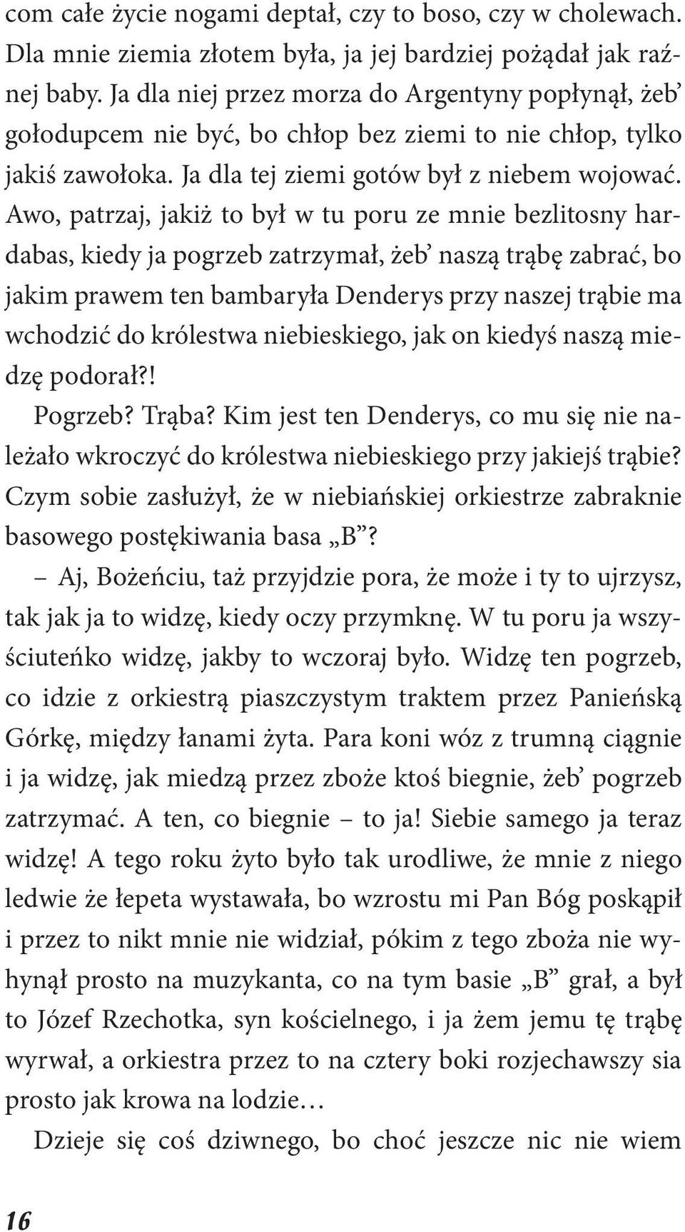 Awo, patrzaj, jakiż to był w tu poru ze mnie bezlitosny hardabas, kiedy ja pogrzeb zatrzymał, żeb naszą trąbę zabrać, bo jakim prawem ten bambaryła Denderys przy naszej trąbie ma wchodzić do