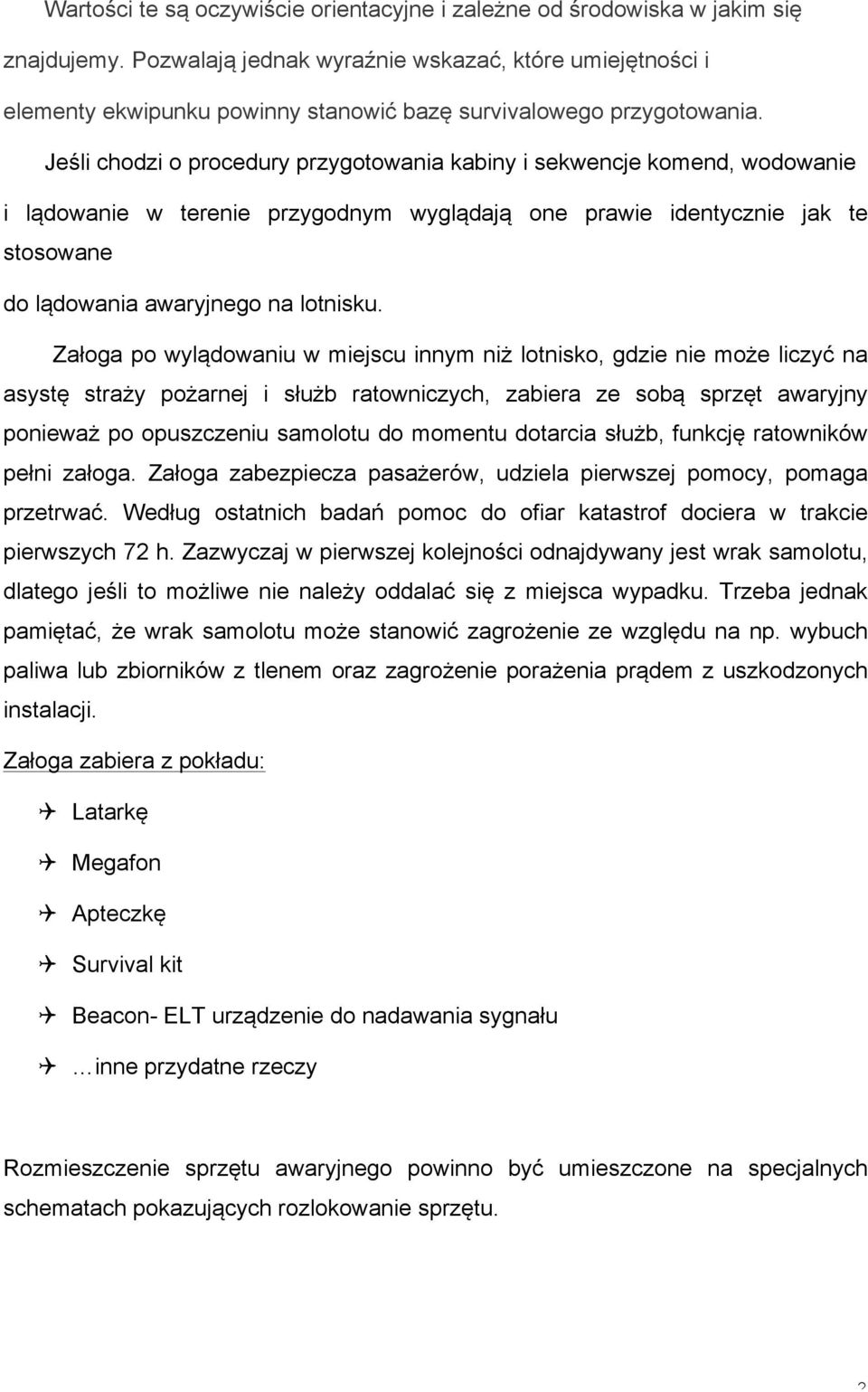 Jeśli chodzi o procedury przygotowania kabiny i sekwencje komend, wodowanie i lądowanie w terenie przygodnym wyglądają one prawie identycznie jak te stosowane do lądowania awaryjnego na lotnisku.