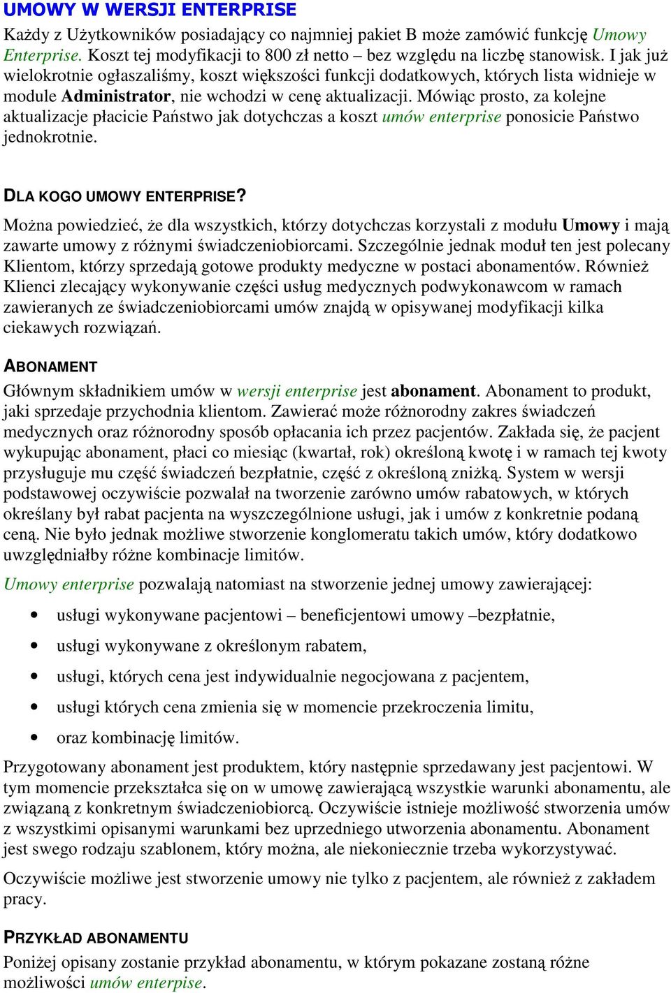 Mówic prosto, za kolejne aktualizacje płacicie Pastwo jak dotychczas a koszt umów enterprise ponosicie Pastwo jednokrotnie. DLA KOGO UMOWY ENTERPRISE?