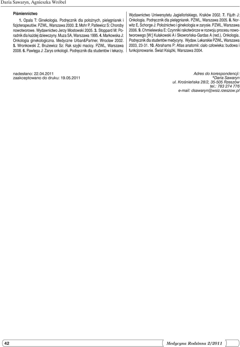 Wronkowski Z, Brużewicz Sz: Rak szyjki macicy. PZWL, Warszawa 2008. 6. Pawlęga J: Zarys onkologii. Podręcznik dla studentów i lekarzy. Wydawnictwo Uniwersytetu Jagiellońskiego, Kraków 2002. 7.