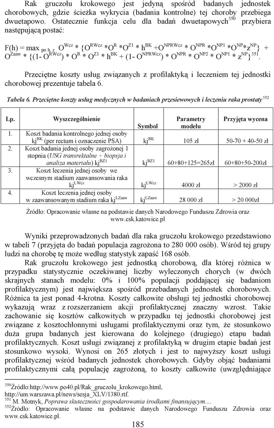 * O R * O Z1 * h BK + (1- O NPRWcz ) * O NPR * O NP2 * O NP1 * z NP } 351. Przeciętne koszty usług związanych z profilaktyką i leczeniem tej jednostki chorobowej prezentuje tabela 6. Tabela 6.