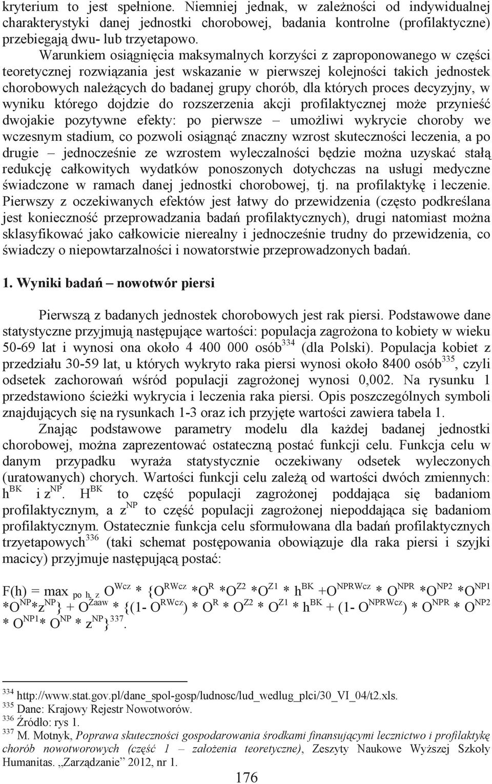 dla których proces decyzyjny, w wyniku którego dojdzie do rozszerzenia akcji profilaktycznej może przynieść dwojakie pozytywne efekty: po pierwsze umożliwi wykrycie choroby we wczesnym, co pozwoli