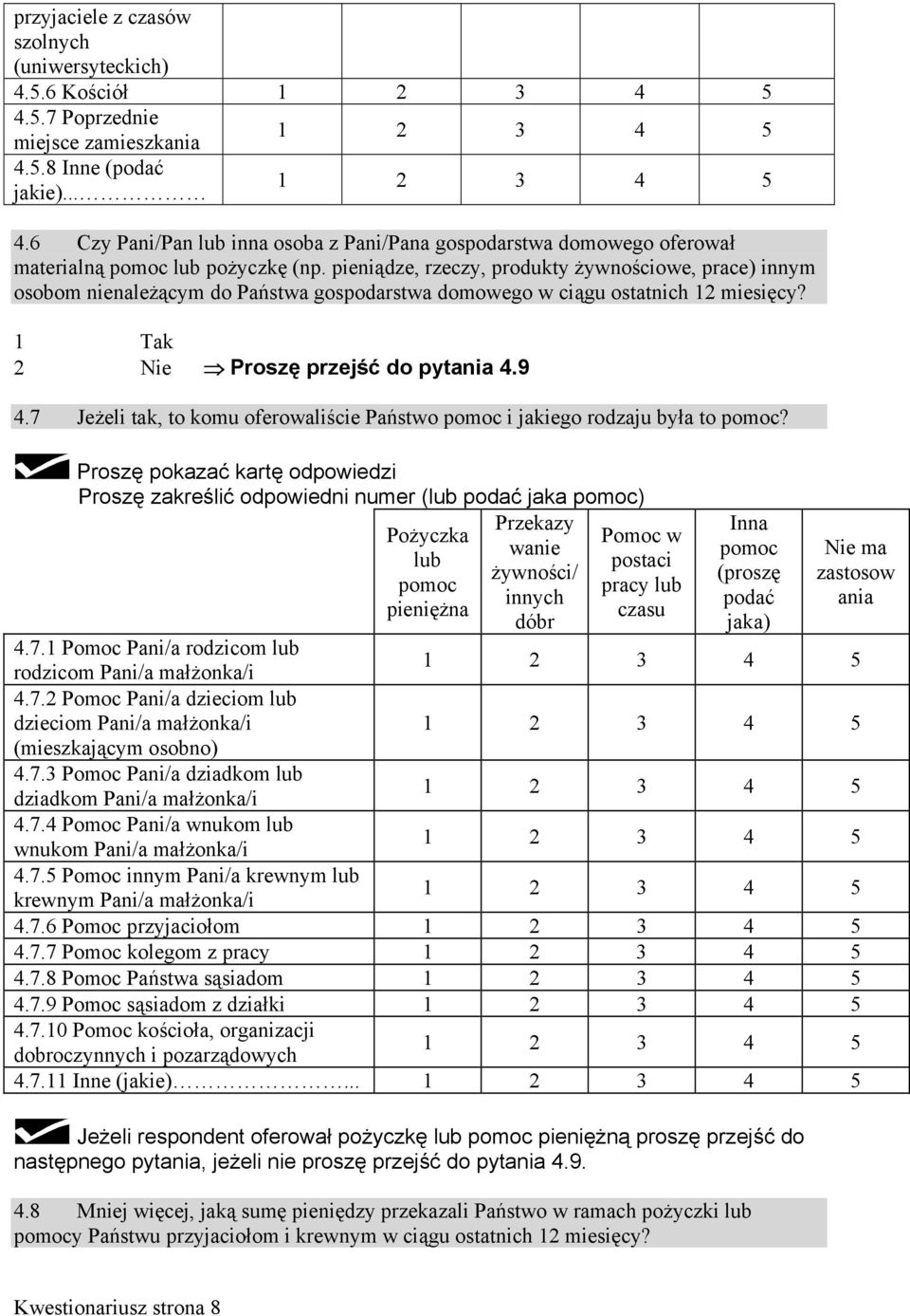 pieniądze, rzeczy, produkty żywnościowe, prace) innym osobom nienależącym do Państwa gospodarstwa domowego w ciągu ostatnich miesięcy? Tak Nie Proszę przejść do pytania.9.