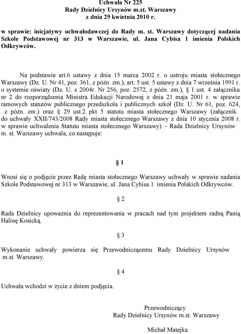 o ustroju miasta stołecznego Warszawy (Dz. U. Nr 41, poz. 361, z późn. zm.), art. 5 ust. 5 ustawy z dnia 7 września 1991 r. o systemie oświaty (Dz. U. z 2004r. Nr 256, poz. 2572, z późn. zm.), 1 ust.