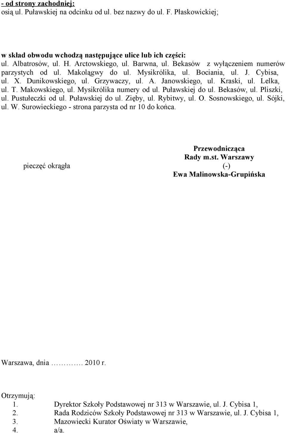 Lelka, ul. T. Makowskiego, ul. Mysikrólika numery od ul. Puławskiej do ul. Bekasów, ul. Pliszki, ul. Pustułeczki od ul. Puławskiej do ul. Zięby, ul. Rybitwy, ul. O. Sosnowskiego, ul. Sójki, ul. W.