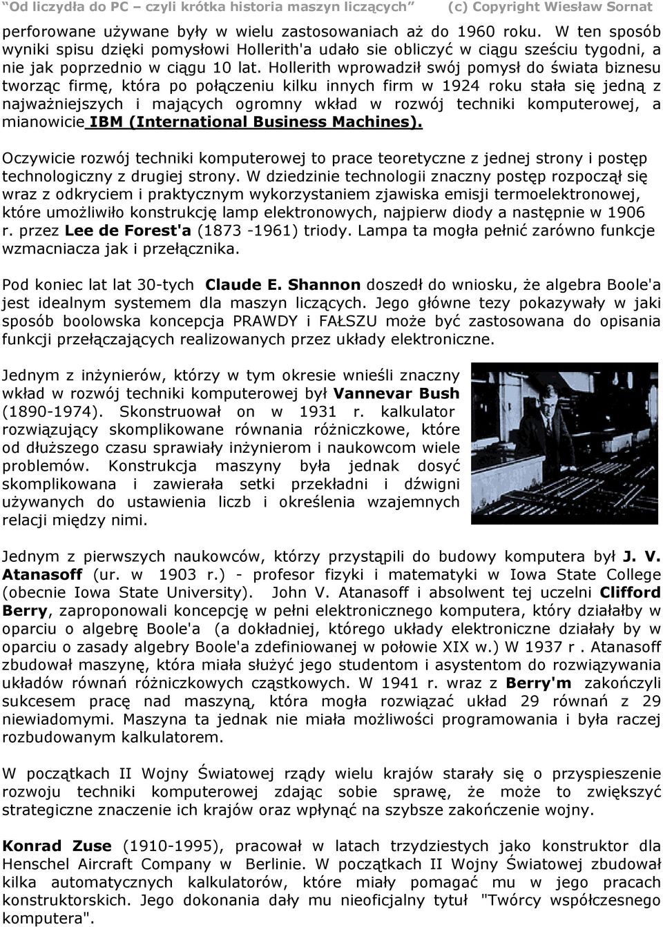 komputerowej, a mianowicie IBM (International Business Machines). Oczywicie rozwój techniki komputerowej to prace teoretyczne z jednej strony i postęp technologiczny z drugiej strony.