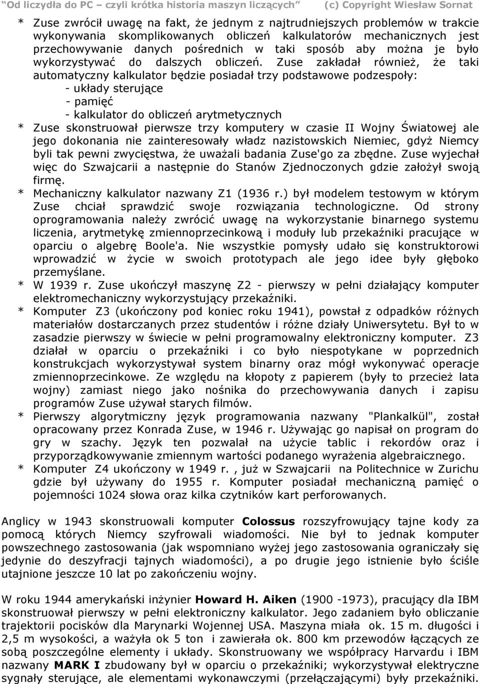 Zuse zakładał również, że taki automatyczny kalkulator będzie posiadał trzy podstawowe podzespoły: - układy sterujące - pamięć - kalkulator do obliczeń arytmetycznych * Zuse skonstruował pierwsze