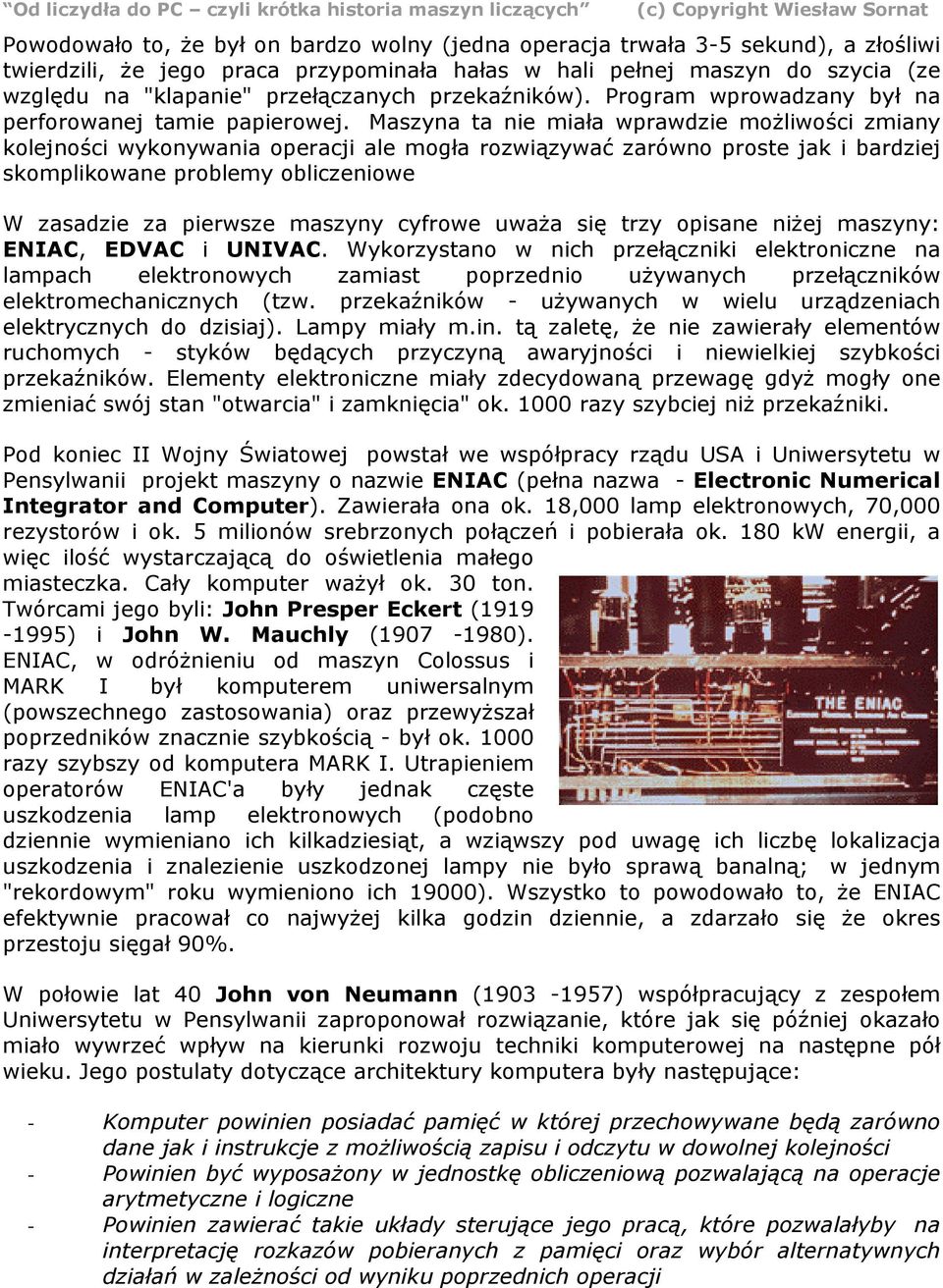 Maszyna ta nie miała wprawdzie możliwości zmiany kolejności wykonywania operacji ale mogła rozwiązywać zarówno proste jak i bardziej skomplikowane problemy obliczeniowe W zasadzie za pierwsze maszyny