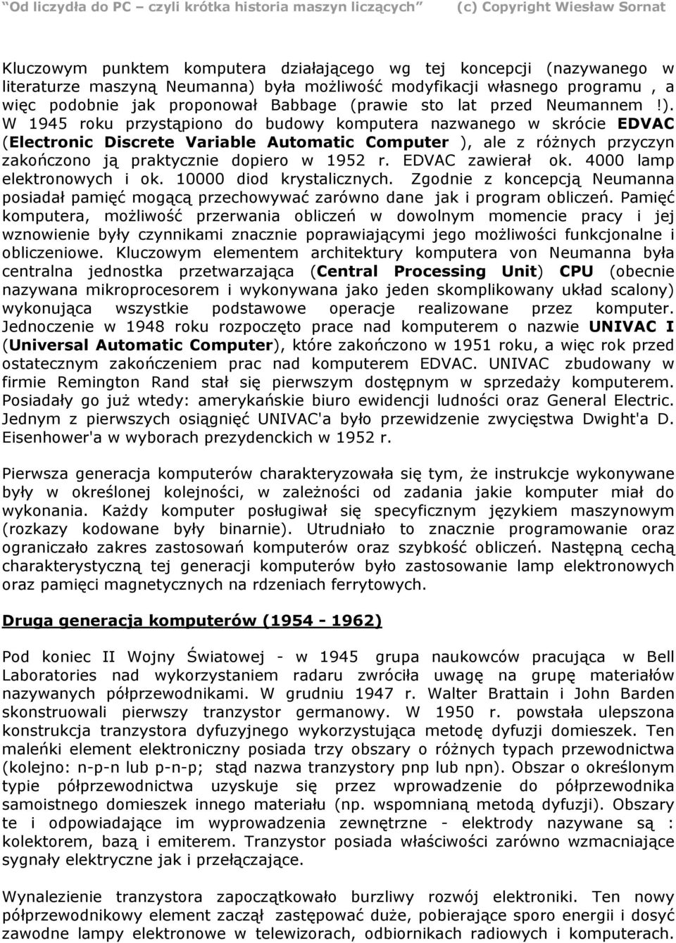 W 1945 roku przystąpiono do budowy komputera nazwanego w skrócie EDVAC (Electronic Discrete Variable Automatic Computer ), ale z różnych przyczyn zakończono ją praktycznie dopiero w 1952 r.