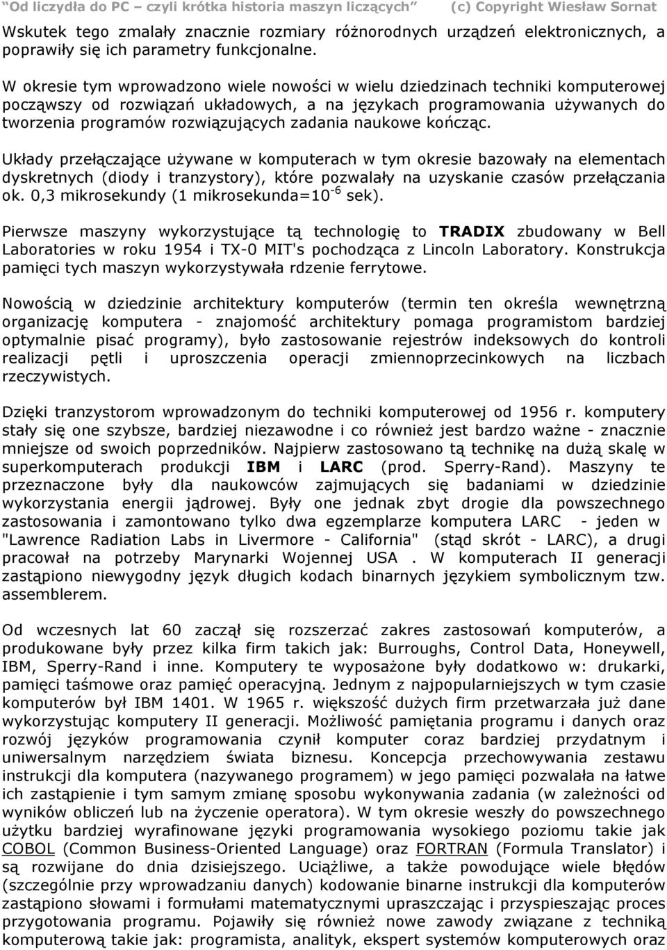 zadania naukowe kończąc. Układy przełączające używane w komputerach w tym okresie bazowały na elementach dyskretnych (diody i tranzystory), które pozwalały na uzyskanie czasów przełączania ok.