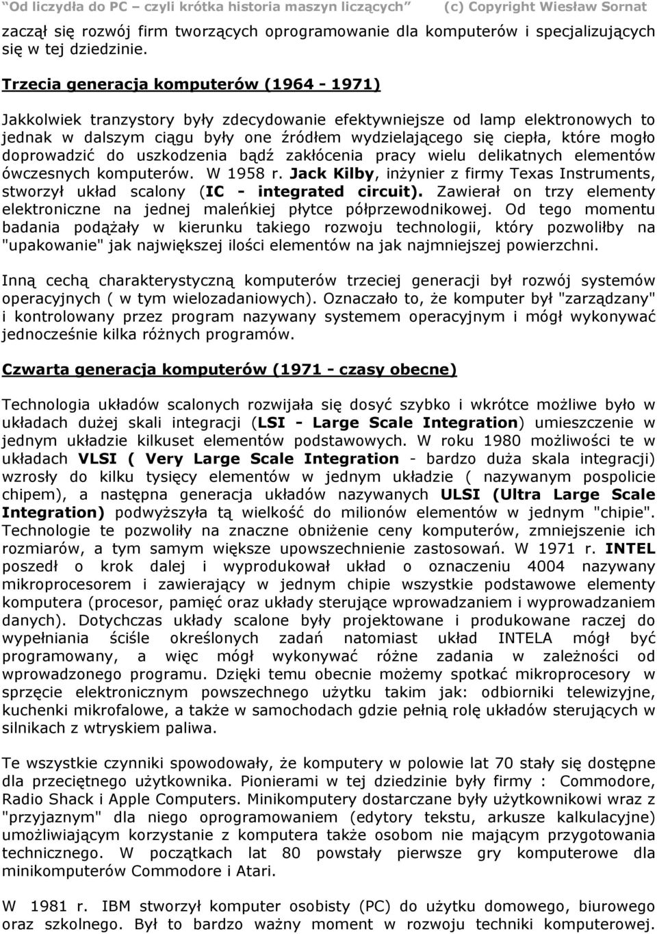 mogło doprowadzić do uszkodzenia bądź zakłócenia pracy wielu delikatnych elementów ówczesnych komputerów. W 1958 r.