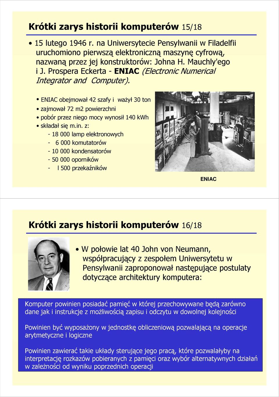 ENIAC obejmował 42 szafy i waŝył 30 ton zajmował 72 m2 powierzchni pobór przez niego mocy wynosił 140 kwh składał się m.in.