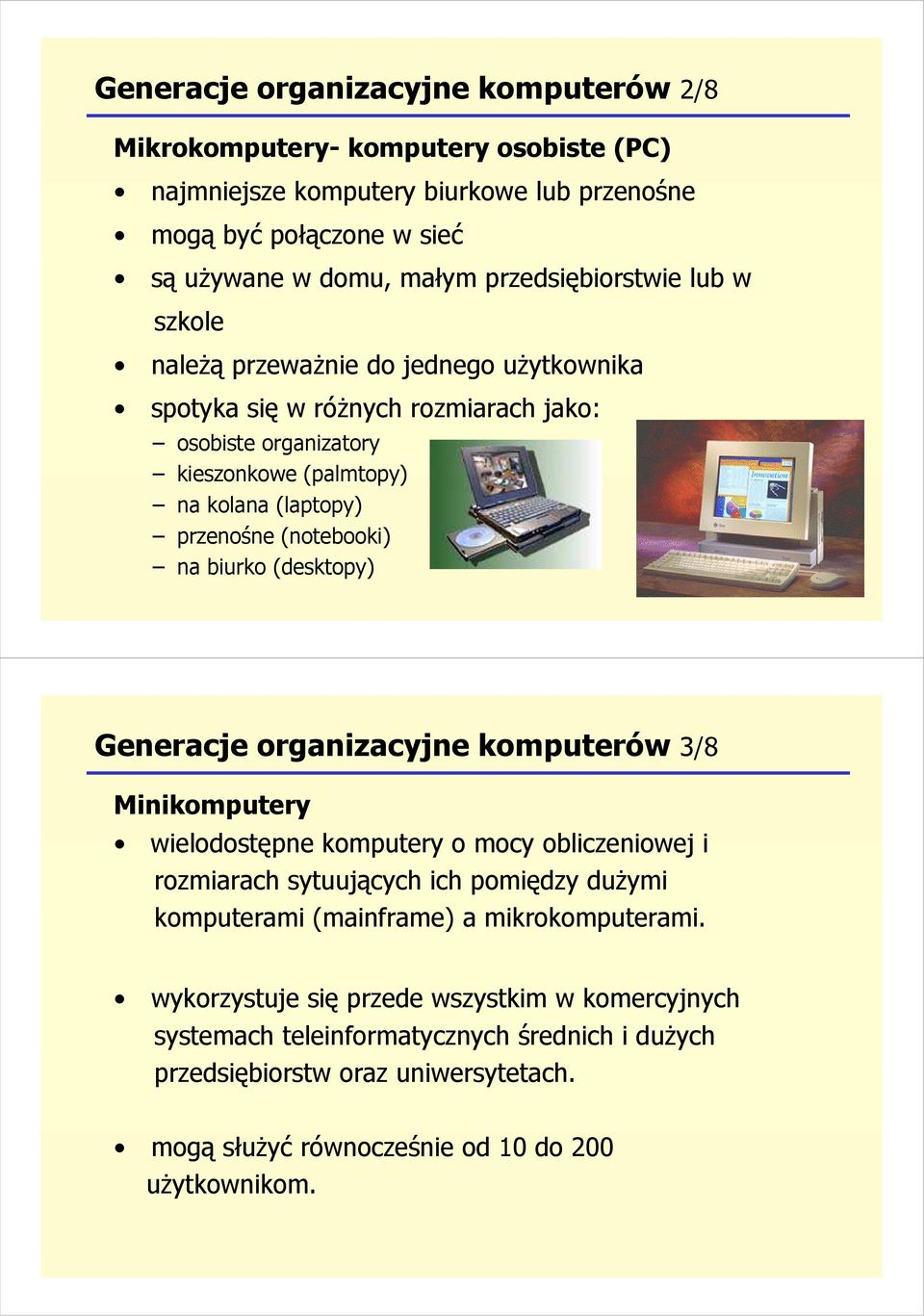 (notebooki) na biurko (desktopy) Generacje organizacyjne komputerów 3/8 Minikomputery wielodostępne komputery o mocy obliczeniowej i rozmiarach sytuujących ich pomiędzy duŝymi komputerami