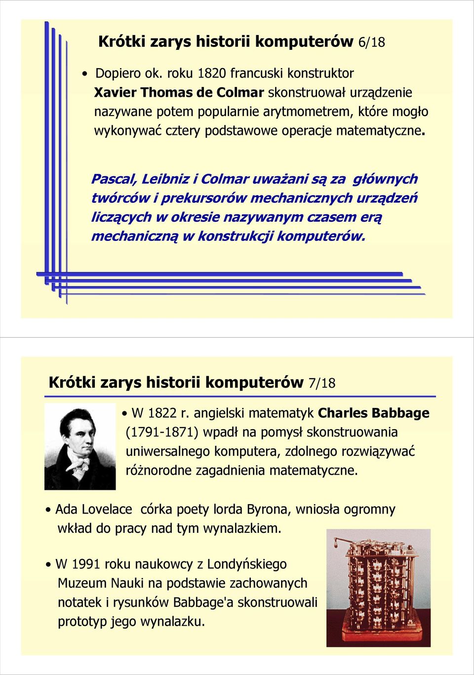 Pascal, Leibniz i Colmar uwaŝani są za głównych twórców i prekursorów mechanicznych urządzeń liczących w okresie nazywanym czasem erą mechaniczną w konstrukcji komputerów.