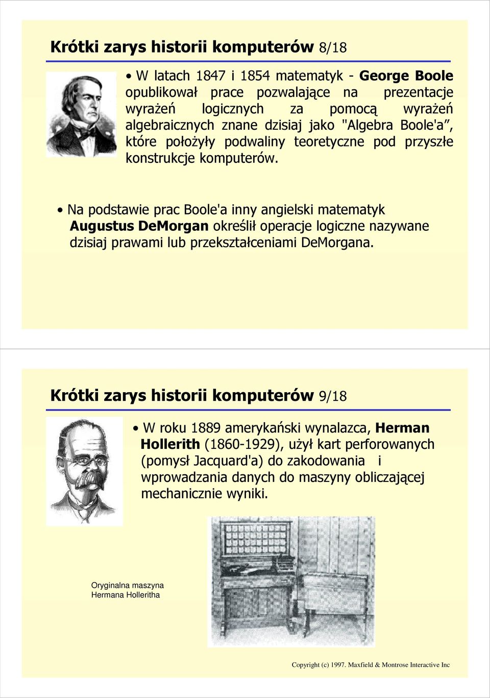 Na podstawie prac Boole'a inny angielski matematyk Augustus DeMorgan określił operacje logiczne nazywane dzisiaj prawami lub przekształceniami DeMorgana.