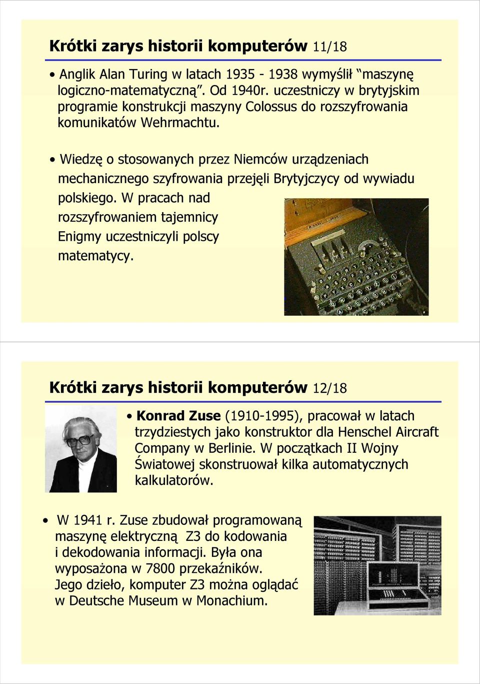 Wiedzę o stosowanych przez Niemców urządzeniach mechanicznego szyfrowania przejęli Brytyjczycy od wywiadu polskiego. W pracach nad rozszyfrowaniem tajemnicy Enigmy uczestniczyli polscy matematycy.