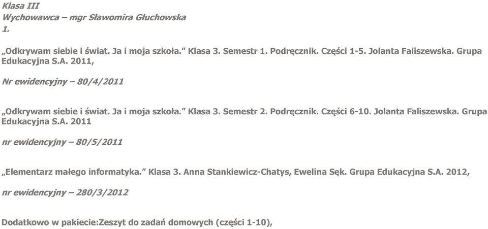 Podręcznik. Części 6-10. Jolanta Faliszewska. Grupa Edukacyjna S.A. 2011 nr ewidencyjny 80/5/2011 Elementarz małego informatyka. Klasa 3.