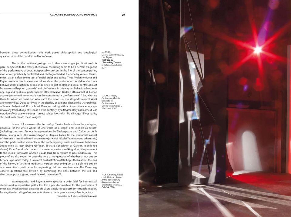 indispensably present in the life of the contemporary man who is practically controlled and photographed all the time by various lenses, meant as an enforcement tool of social order and safety.