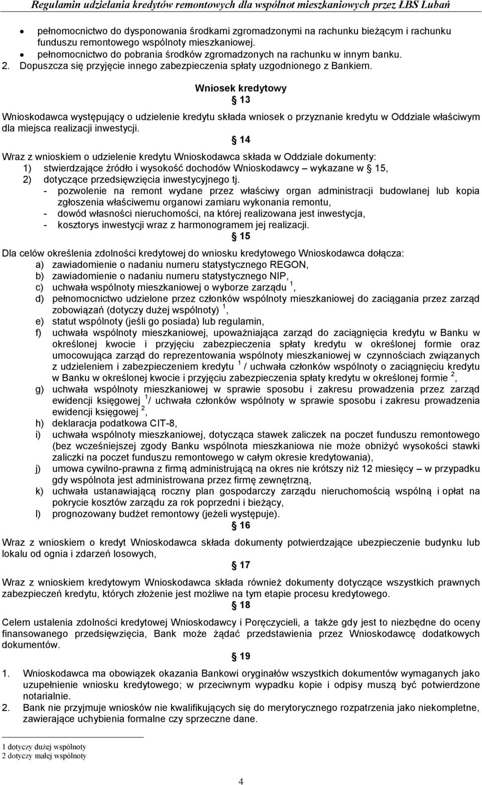 Wniosek kredytowy 13 Wnioskodawca występujący o udzielenie kredytu składa wniosek o przyznanie kredytu w Oddziale właściwym dla miejsca realizacji inwestycji.