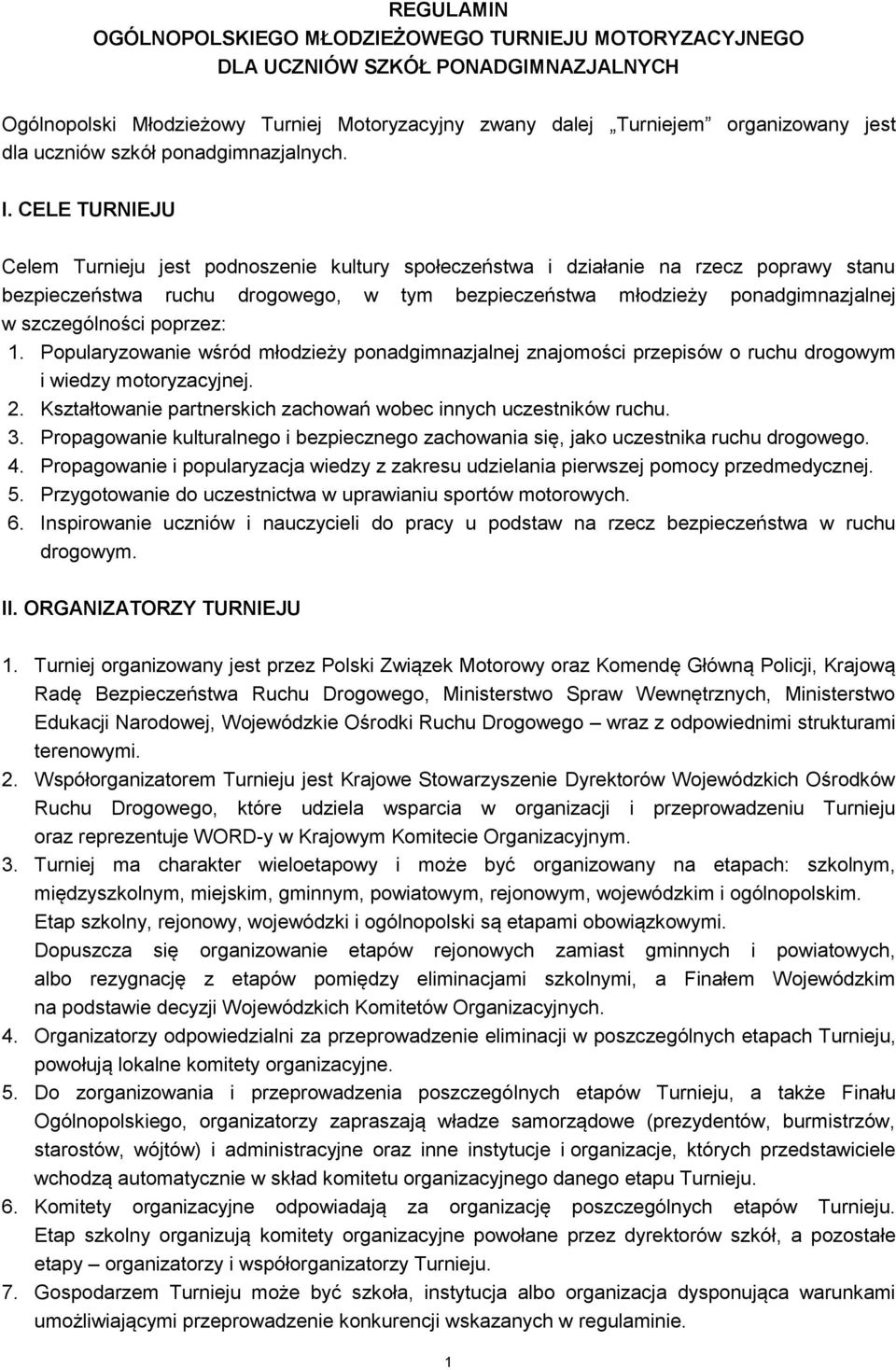 CELE TURNIEJU Celem Turnieju jest podnoszenie kultury społeczeństwa i działanie na rzecz poprawy stanu bezpieczeństwa ruchu drogowego, w tym bezpieczeństwa młodzieży ponadgimnazjalnej w szczególności