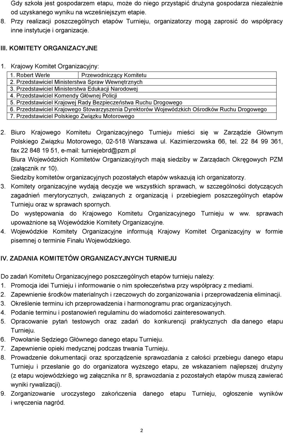 Robert Werle Przewodniczący Komitetu 2. Przedstawiciel Ministerstwa Spraw Wewnętrznych 3. Przedstawiciel Ministerstwa Edukacji Narodowej 4. Przedstawiciel Komendy Głównej Policji 5.