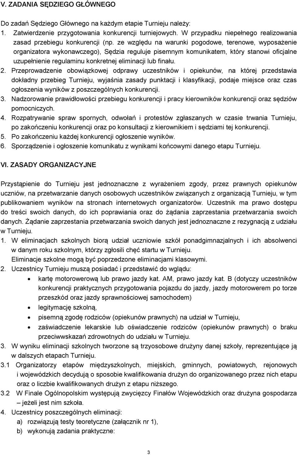 ze względu na warunki pogodowe, terenowe, wyposażenie organizatora wykonawczego), Sędzia reguluje pisemnym komunikatem, który stanowi oficjalne uzupełnienie regulaminu konkretnej eliminacji lub