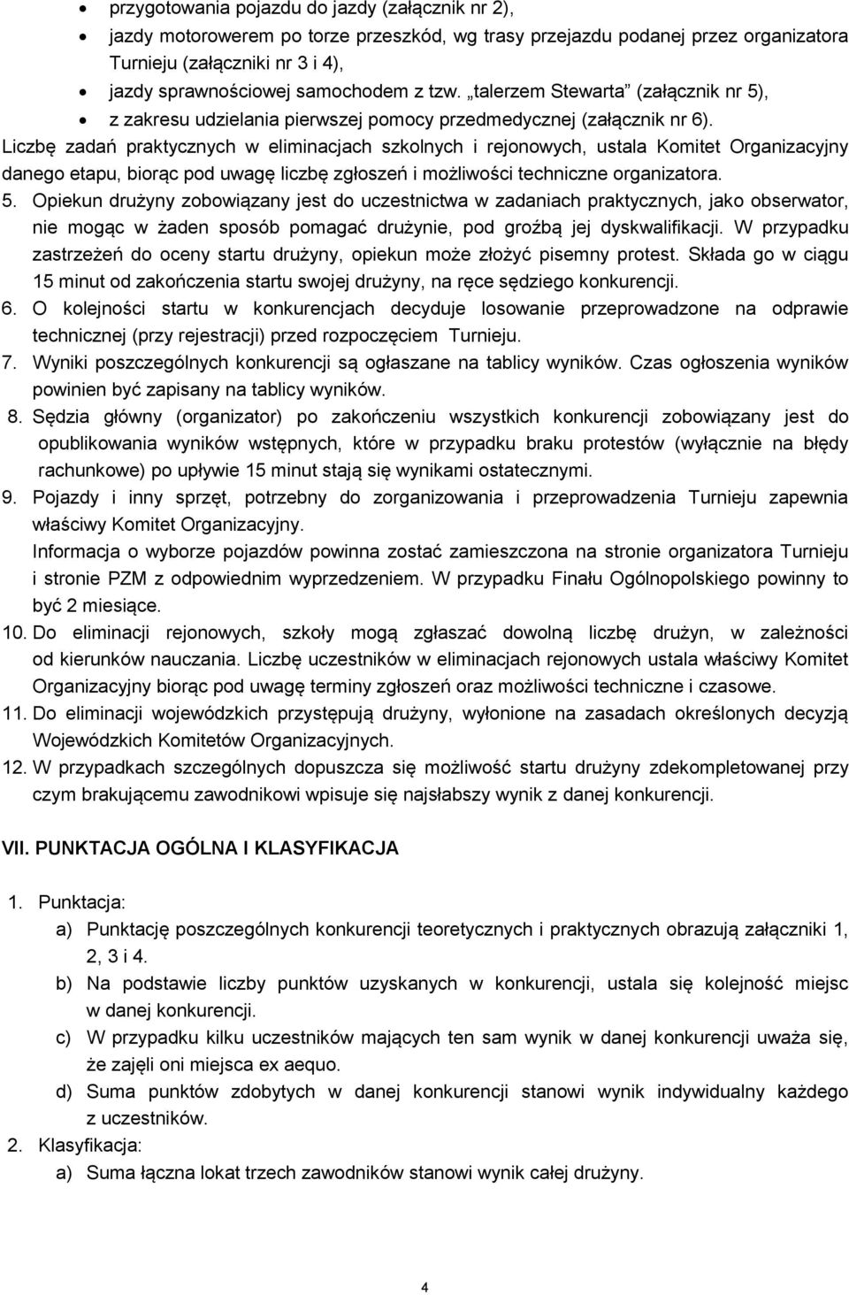 Liczbę zadań praktycznych w eliminacjach szkolnych i rejonowych, ustala Komitet Organizacyjny danego etapu, biorąc pod uwagę liczbę zgłoszeń i możliwości techniczne organizatora. 5.