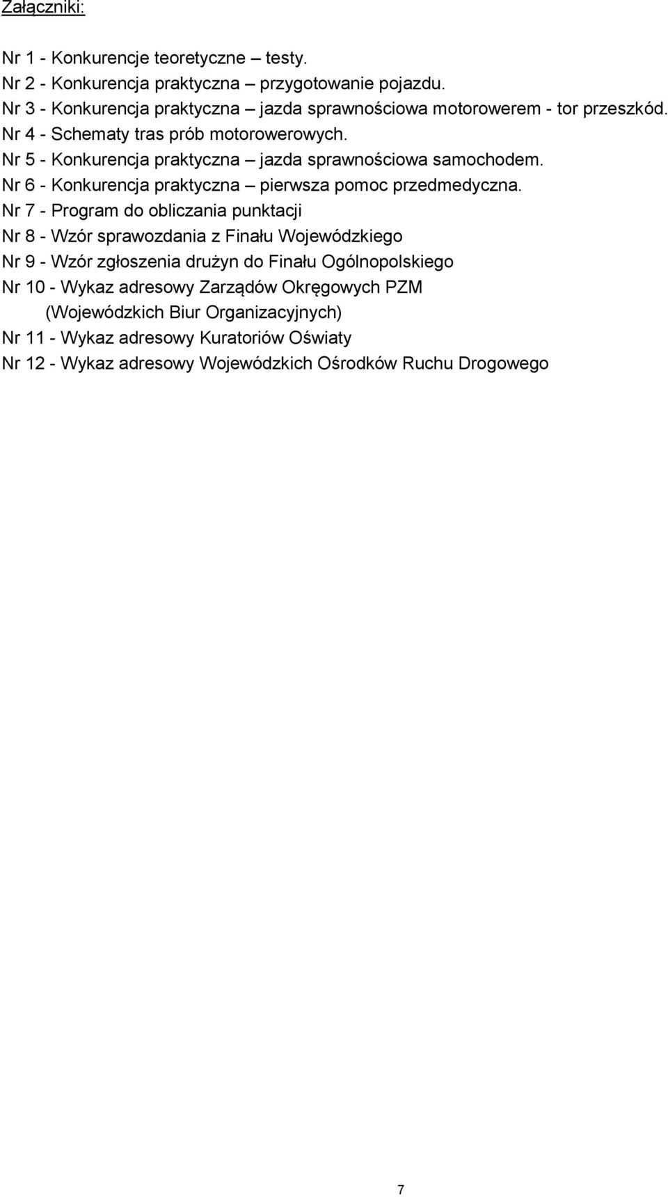 Nr 5 - Konkurencja praktyczna jazda sprawnościowa samochodem. Nr 6 - Konkurencja praktyczna pierwsza pomoc przedmedyczna.