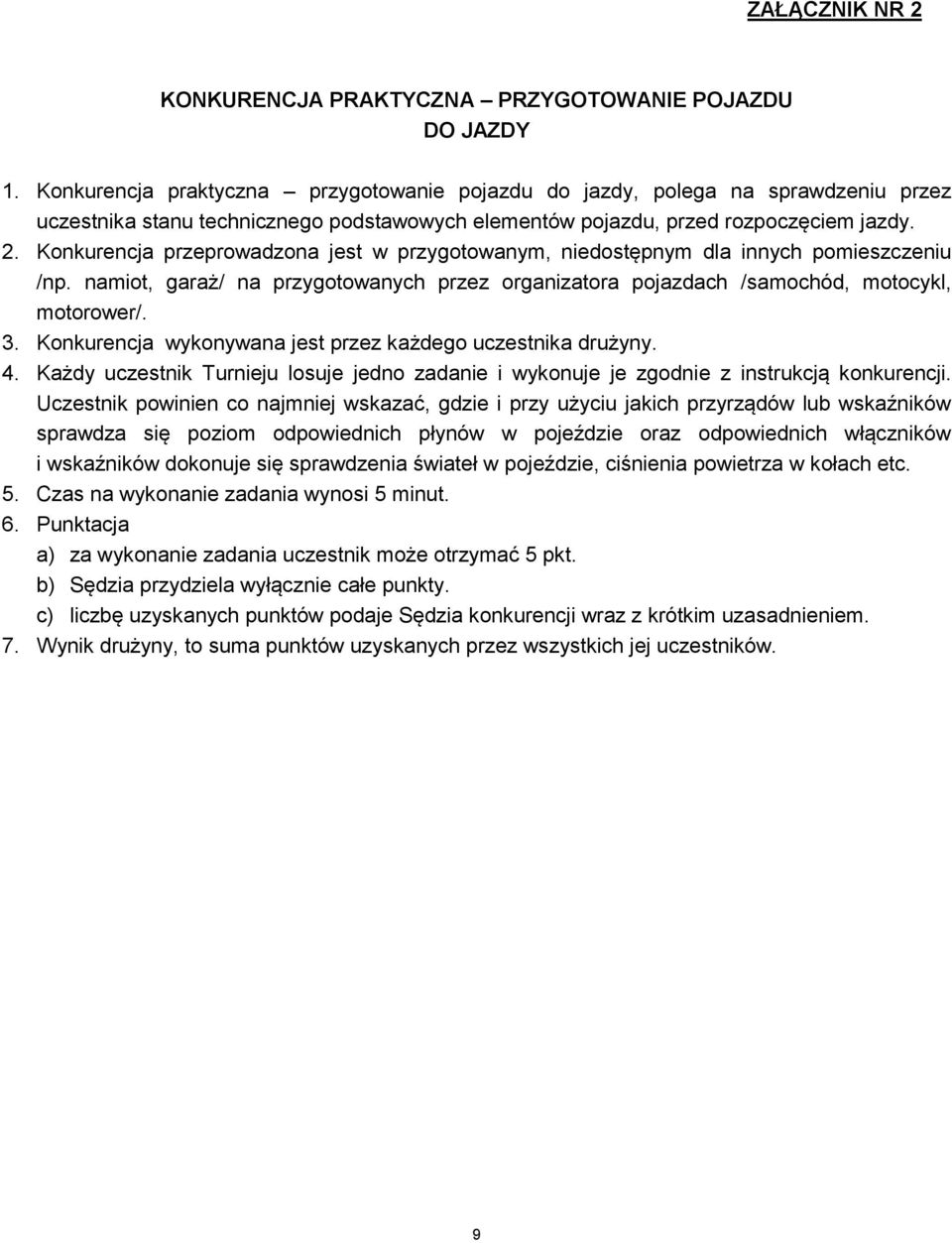 Konkurencja przeprowadzona jest w przygotowanym, niedostępnym dla innych pomieszczeniu /np. namiot, garaż/ na przygotowanych przez organizatora pojazdach /samochód, motocykl, motorower/. 3.