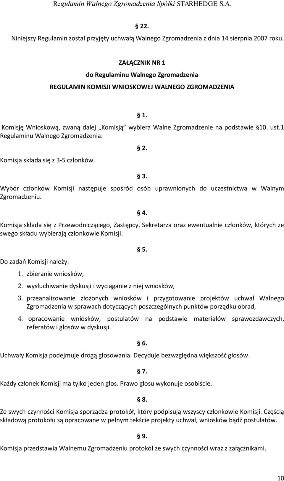 1 Regulaminu Walnego Zgromadzenia. Komisja składa się z 3 5 członków. 2. 3. Wybór członków Komisji następuje spośród osób uprawnionych do uczestnictwa w Walnym Zgromadzeniu. 4.