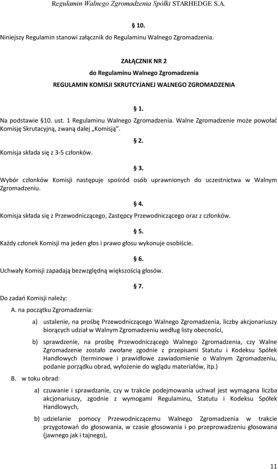 5 członków. 2. 3. Wybór członków Komisji następuje spośród osób uprawnionych do uczestnictwa w Walnym Zgromadzeniu. Komisja składa się z Przewodniczącego, Zastępcy Przewodniczącego oraz z członków. 4.