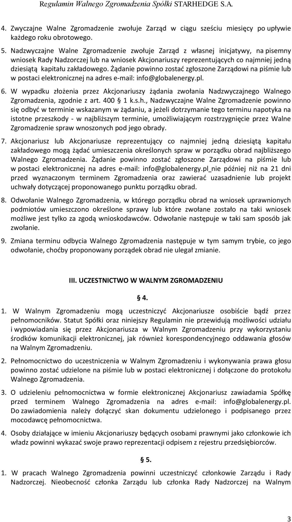 Żądanie powinno zostać zgłoszone Zarządowi na piśmie lub w postaci elektronicznej na adres e mail: info@globalenergy.pl. 6.