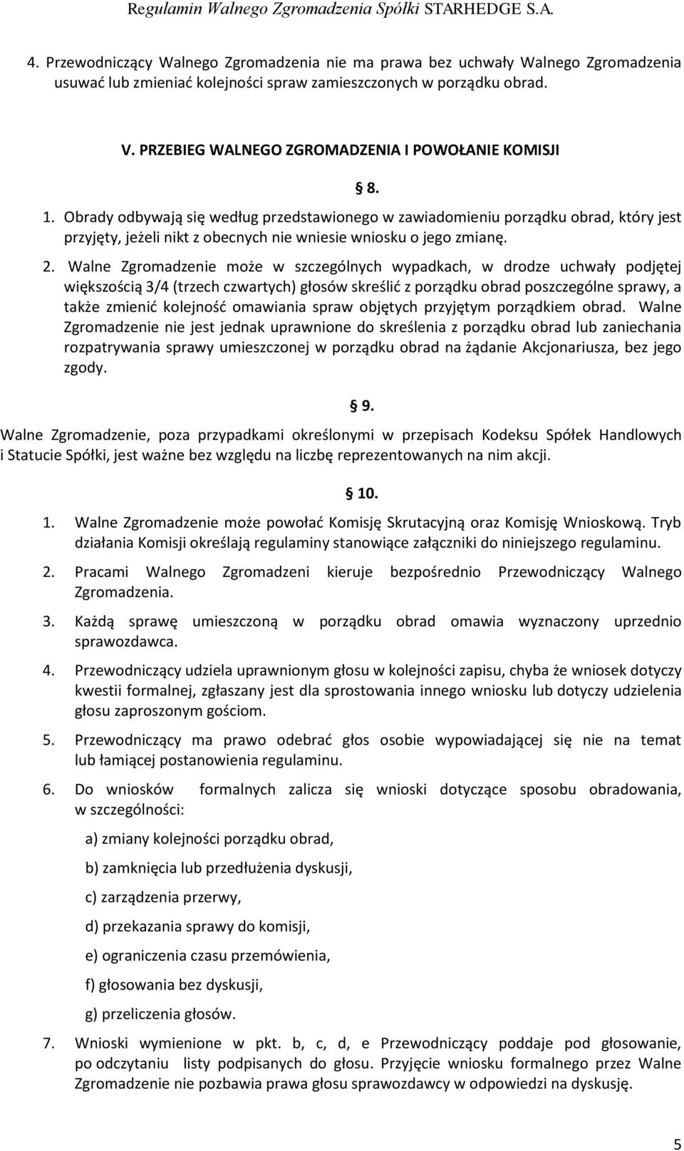 Obrady odbywają się według przedstawionego w zawiadomieniu porządku obrad, który jest przyjęty, jeżeli nikt z obecnych nie wniesie wniosku o jego zmianę. 2.