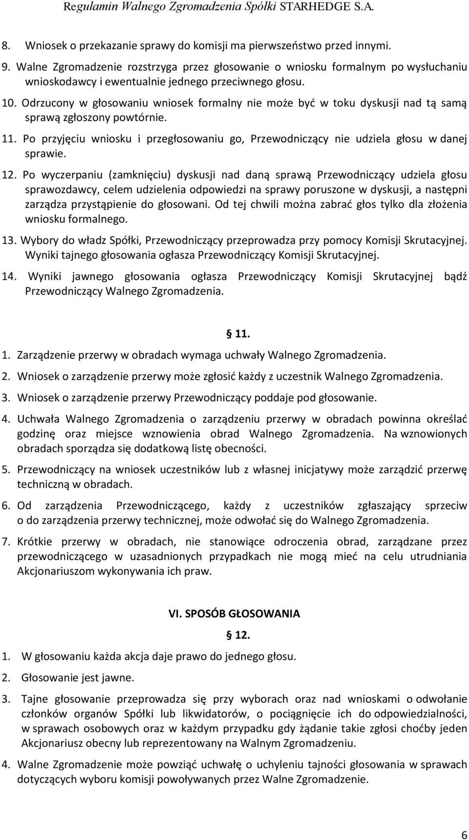 Odrzucony w głosowaniu wniosek formalny nie może być w toku dyskusji nad tą samą sprawą zgłoszony powtórnie. 11.