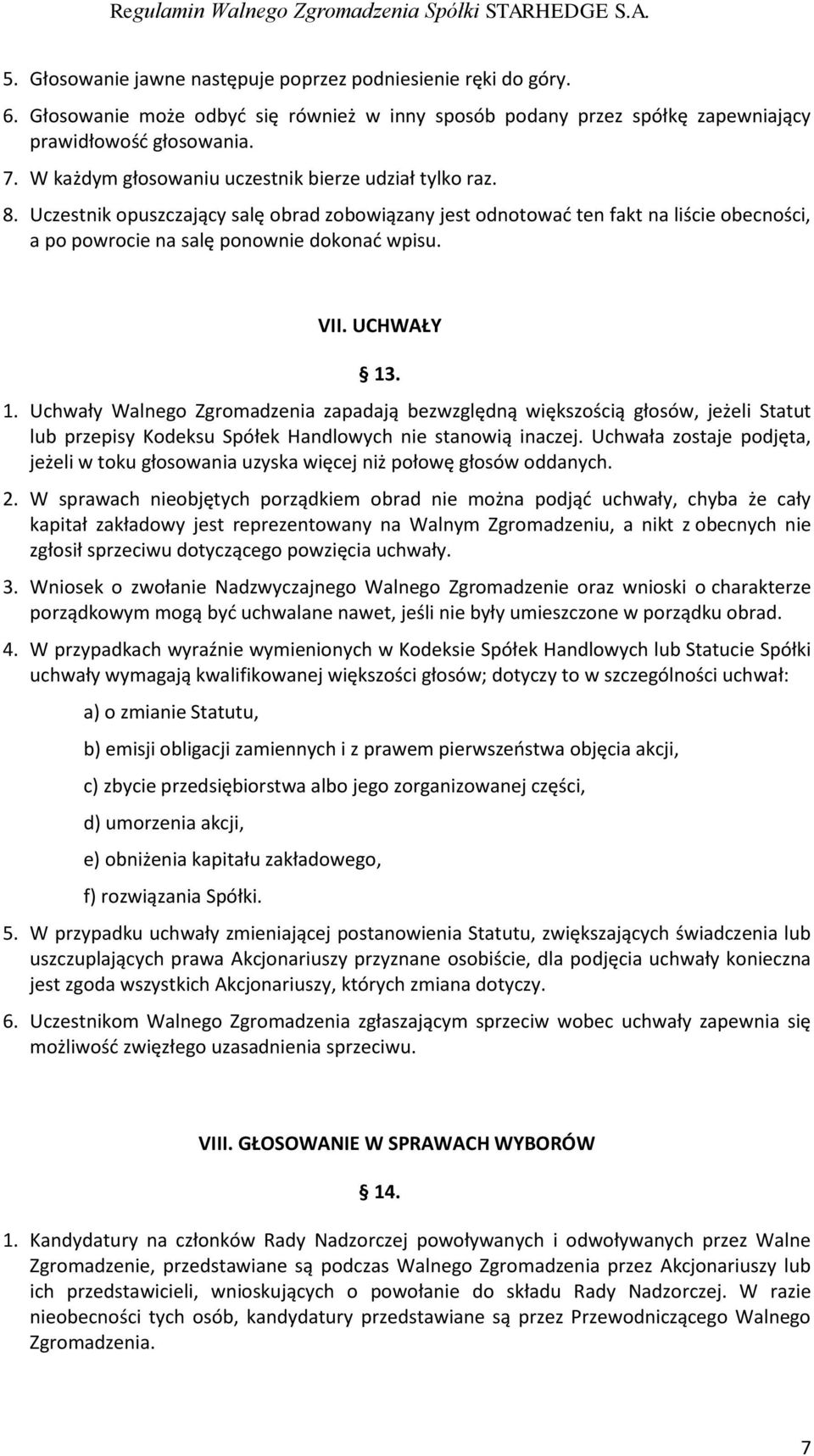 UCHWAŁY 13. 1. Uchwały Walnego Zgromadzenia zapadają bezwzględną większością głosów, jeżeli Statut lub przepisy Kodeksu Spółek Handlowych nie stanowią inaczej.