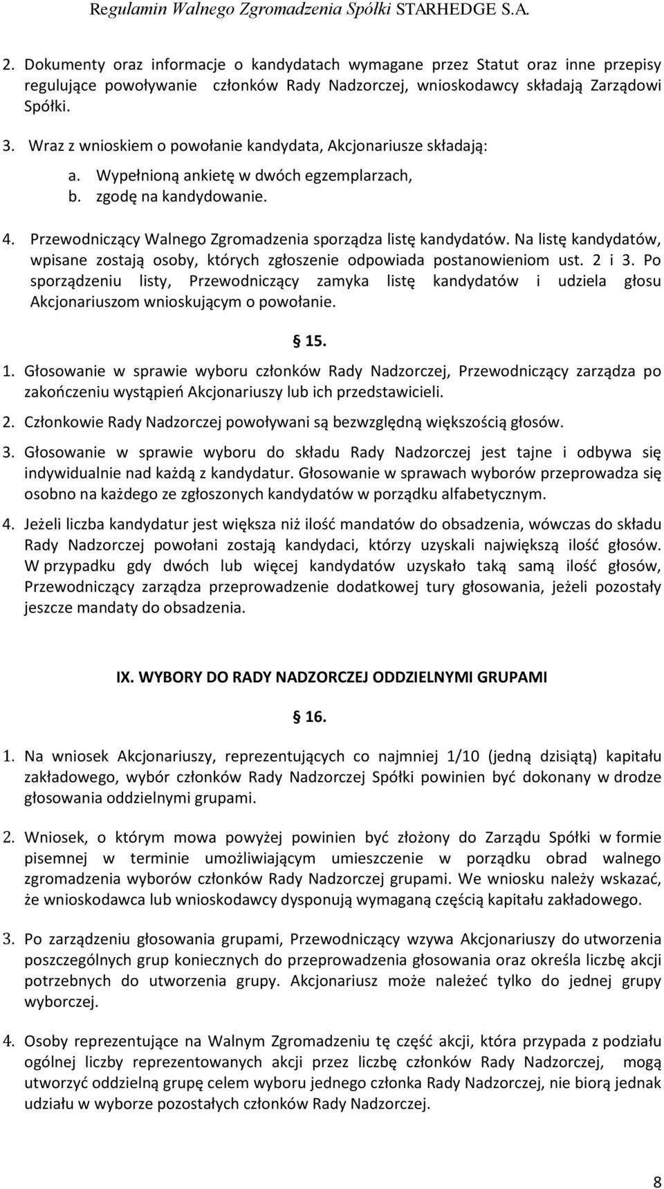 Przewodniczący Walnego Zgromadzenia sporządza listę kandydatów. Na listę kandydatów, wpisane zostają osoby, których zgłoszenie odpowiada postanowieniom ust. 2 i 3.