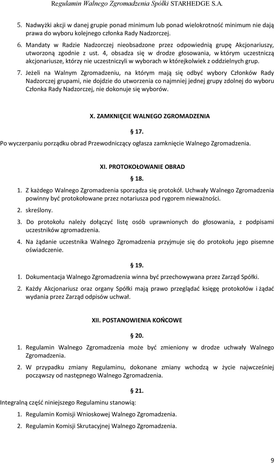 4, obsadza się w drodze głosowania, w którym uczestniczą akcjonariusze, którzy nie uczestniczyli w wyborach w którejkolwiek z oddzielnych grup. 7.