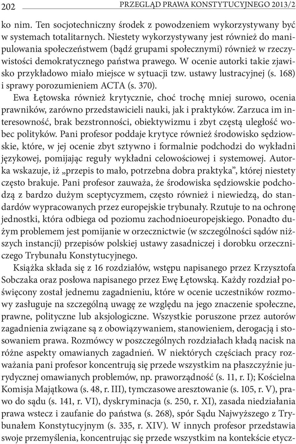 W ocenie autorki takie zjawisko przykładowo miało miejsce w sytuacji tzw. ustawy lustracyjnej (s. 168) i sprawy porozumieniem ACTA (s. 370).